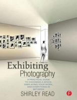 Exhibiting Photography: A Practical Guide to Choosing a Space, Displaying Your Work, and Everything in Between 0240809394 Book Cover
