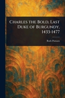 Charles the Bold, Last Duke of Burgundy, 1433-1477 1022987542 Book Cover