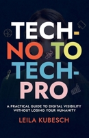 Tech-No to Tech Pro a Practical Guide to Digital Visibility Without Losing Your Humanity 1666416347 Book Cover