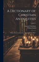 A Dictionary of Christian Antiquities: Being a Continuation of the "Dictionary of the Bible"; Volume 1 1021393908 Book Cover