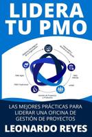 LIDERA TU PMO: LAS 100 MEJORES PRÁCTICAS PARA LIDERAR UNA OFICINA DE GESTIÓN DE PROYECTOS (Spanish Edition) 1093132841 Book Cover