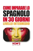 COME IMPARARE LO SPAGNOLO IN 30 GIORNI: Volume 2, Livello Intermedio (HOW2 Edizioni) 889305325X Book Cover