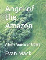 Angel of the Amazon: A New American Opera 1505773407 Book Cover