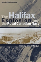 The Halifax Explosion and the Royal Canadian Navy: Inquiry and Intrigue (Studies in Canadian Military History, 1) 077480890X Book Cover