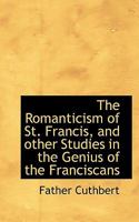 The Romanticism of St. Francis, and Other Studies in the Genius of the Franciscans 1018323708 Book Cover