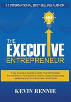 The Executive Entrepreneur: 5 Key Executive Coaching Shifts That Will Unleash Performance in Your Business Teams, Create Outstanding Leadership and Drive Innovation and Growth 1640070451 Book Cover