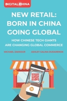 New Retail Born in China Going Global: How Chinese Tech Giants are Changing Global Commerce 108141670X Book Cover