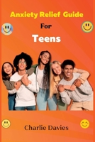 Essential Anxiety Relief Guide for Teens: A Guide to Understanding and Managing Teen Anxiety B0BT6V58LF Book Cover