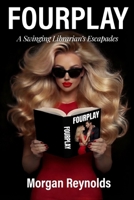 FOURPLAY: A Swinging Librarian's Escapades (Fourplay Thrillogy - A Steamy Romcom Love Story) B0H3KTB2FR Book Cover