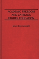 Academic Freedom and Catholic Higher Education (Contributions to the Study of Education) 0313254257 Book Cover