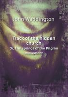 Track of the Hidden Church Or, the Springs of the Pilgrim Movement 3337293344 Book Cover