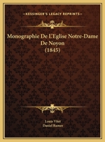 Monographie de l'�glise Notre-Dame de Noyon (Classic Reprint) 1144733057 Book Cover