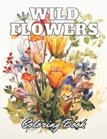 Wild Flowers Coloring Book For Adult: High Quality +100 Adorable Designs B0CPCQ1DYS Book Cover
