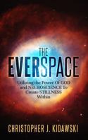 The Everspace: Utilizing the Power Of God and Neuroscience To Create Stillness Within 0998590614 Book Cover