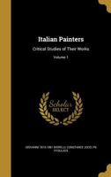 Italian Painters: Critical Studies of Their Works; Volume 1 1018853596 Book Cover