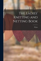 The Ladies' Knitting and Netting Book 1017629307 Book Cover