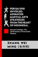 Perisai Diri Unveiled: Advanced Martial Arts Strategies from the Heart of Indonesia: Beyond Technique: The Untold Stories of Perisai Diri's Pioneers ... Arts, History, Health, and Philosophy.) B0CNMLZ491 Book Cover