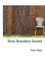 Divine Benevolence Asserted and Vindicated from the Objections 1010032968 Book Cover