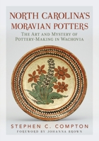 North Carolina's Moravian Potters: The Art and Mystery of Pottery-Making in Wachovia 1634991222 Book Cover