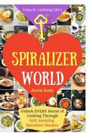Welcome to Spiralizer World: Unlock Every Secret of Cooking Through 500 Amazing Spiralizer Recipes (Spiralizer Cookbook, Vegetable Pasta Recipes, Noodle Recipes, ... ) (Unlock Cooking, Cookbook [#4]) 1540744108 Book Cover
