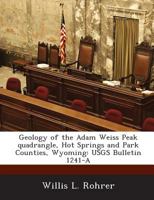 Geology of the Adam Weiss Peak quadrangle, Hot Springs and Park Counties, Wyoming: USGS Bulletin 1241-A 1289109141 Book Cover