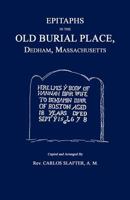 Epitaphs in the Old Burial Place, Dedham, Mass (Classic Reprint) 1596411945 Book Cover