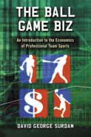 The Ball Game Biz: An Introduction to the Economics of Professional Team Sports 0786460571 Book Cover