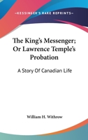 The King's Messenger; Or Lawrence Temple's Probation 1014994942 Book Cover