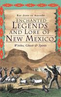Enchanted Legends and Lore of New México: Witches, Ghosts and Spirits 1609495721 Book Cover