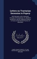 Letters on Tractarian Secession to Popery: With Remarks on Mr. Newman's Principle of Development, Dr. Moehler's Symbolism, and the Adduced Evidence in Favour of the Romish Practice of Mariolatry 1022230867 Book Cover