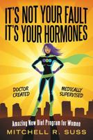 It's Not Your Fault It's Your Hormones: Amazing New Diet Program for Women 1480875724 Book Cover