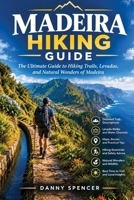 MADEIRA HIKING GUIDE: The Ultimate Guide to Hiking Trails, Levadas, and Natural Wonders of Madeira B0HK8QFCVV Book Cover