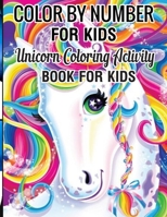 Color by Number for Kids Unicorn Coloring Activity Book for Kids: Really Relaxing Unicorn Activity (unicorn coloring books for Kids 4-8)Book 1709236051 Book Cover