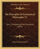 The Principles Of Economical Philosophy V2: Part 1, Completing Pure Economics 116513375X Book Cover