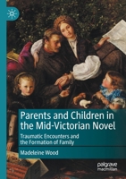 Parents and Children in the Mid-Victorian Novel: Traumatic Encounters and the Formation of Family 3030454711 Book Cover