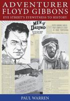 Adventurer Floyd Gibbons: Eye Street's Eyewitness to History 1535418184 Book Cover