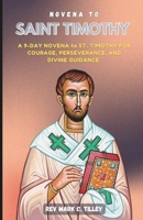 NOVENA TO SAINT TIMOTHY: A 9-Day NOVENA TO ST. TIMOTHY FOR COURAGE, PERSEVERANCE, AND DIVINE GUIDANCE B0DWSDDXZG Book Cover