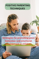 Positive Parenting Techniques: Strategies for promoting good behaviour and emotional development in children. B0CTJSKF7V Book Cover