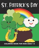 St. Patrick's Day Coloring Book for Kids Ages 1-5: Four-Leaf Clovers, Leprechaun Kids, Horseshoes, Pots of Gold, and More - Fun and Simple Images ... for Birthdays, Christmas or Stocking Stuffer B08TZBV11K Book Cover