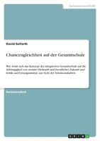 Chancengleichheit auf der Gesamtschule: Wie wirkt sich das Konzept der integrierten Gesamtschule auf die Abh�ngigkeit von sozialer Herkunft und beruflicher Zukunft aus? Kritik und L�sungsans�tze aus S 3346808378 Book Cover