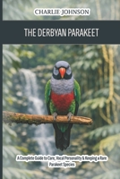 The Derbyan Parakeet: A Complete Guide to Care, Vocal Personality & Keeping a Rare Parakeet Species B0GZJK5MKT Book Cover