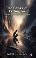 The Power of Letting Go: Embrace Freedom and Happiness 9367075049 Book Cover