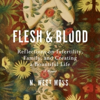 Flesh and Blood: Reflections on Infertility, Family, and Creating a Bountiful Life: A Memoir 1665111038 Book Cover