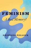 Feminism: A Bad Memory 1784784656 Book Cover