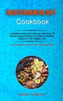 Mediterranean Diet Cookbook: A Mediterranean Diet Cookbook With Over 70 Mediterranean Recipes And Acheve Healthy Lifestyle & Fast Weight Loss (The Complete Guide 21-day Diet Meal Plan) 1989749879 Book Cover