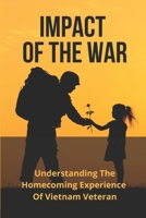 Impact Of The War: Understanding The Homecoming Experience Of Vietnam Veteran: Coming Home From Vietnam Stories B096LWMRX8 Book Cover