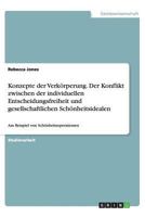 Konzepte der Verk�rperung. Der Konflikt zwischen der individuellen Entscheidungsfreiheit und gesellschaftlichen Sch�nheitsidealen: Am Beispiel von Sch�nheitsoperationen 3656437122 Book Cover