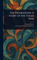 The Freebooters: A Story of the Texan War 1023167123 Book Cover