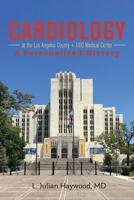 Cardiology at the Los Angeles County + USC Medical Center: A Personalized History 1098305329 Book Cover