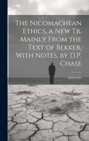 The Nicomachean Ethics, a New Tr. Mainly From the Text of Bekker, With Notes, by D.P. Chase 1020381698 Book Cover
